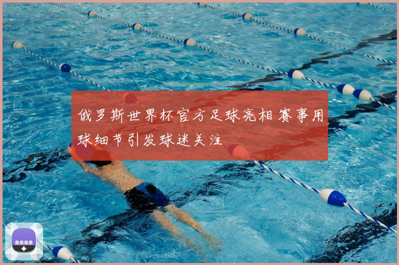 俄罗斯世界杯官方足球亮相 赛事用球细节引发球迷关注