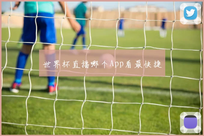 世界杯直播哪个App看最快捷