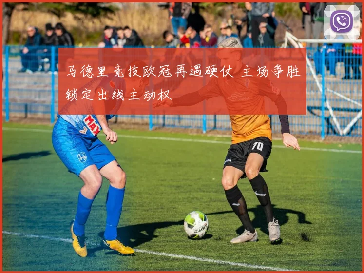 马德里竞技欧冠再遇硬仗 主场争胜锁定出线主动权