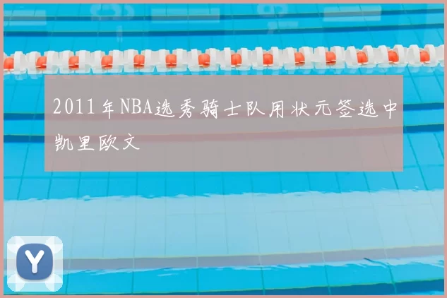 2011年NBA选秀骑士队用状元签选中凯里欧文