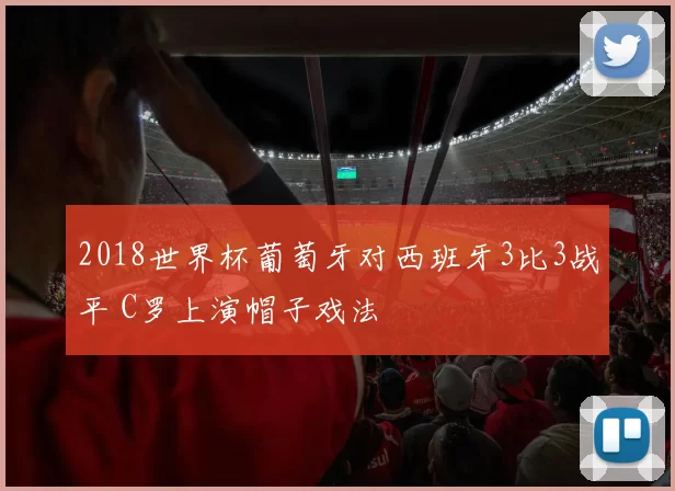2018世界杯葡萄牙对西班牙3比3战平 C罗上演帽子戏法