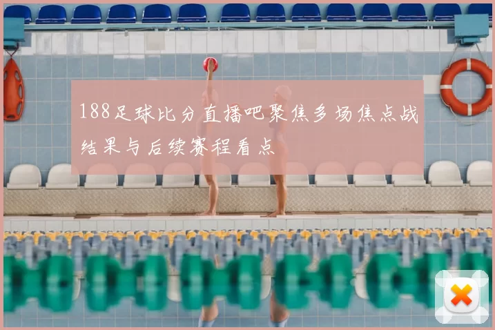 188足球比分直播吧聚焦多场焦点战结果与后续赛程看点